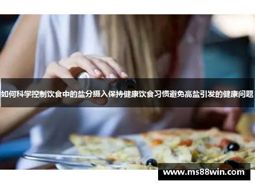 如何科学控制饮食中的盐分摄入保持健康饮食习惯避免高盐引发的健康问题
